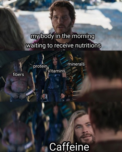 guardians of.galaxy.thor in way meme. star lord labeled my body waiting to recieve nutrients in the morning. the team is labeled Fiber Protien Vitamins Minerals. Thor is labeled Caffeine 